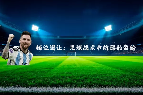 档位避让:足球战术中的隐形齿轮